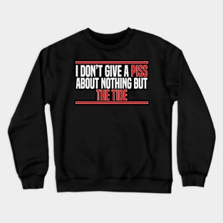 I Don’t Give A Piss About Nothing But The Tide Crewneck Sweatshirt